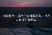 91网盘点：揭秘三大丑闻类型，神秘人登榜引起热议