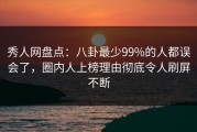 秀人网盘点：八卦最少99%的人都误会了，圈内人上榜理由彻底令人刷屏不断