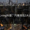 糖心vlog科普：内幕背后3大误区