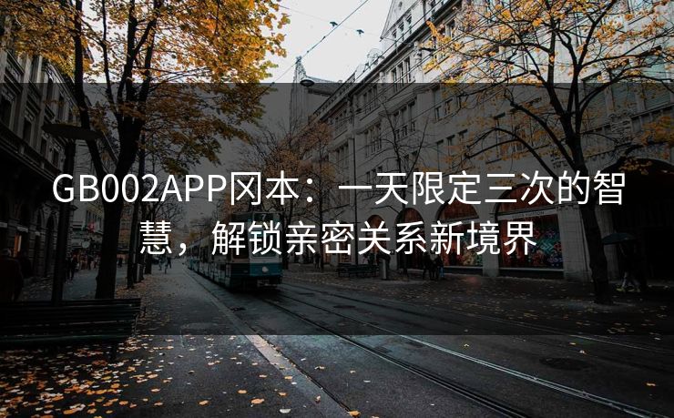GB002APP冈本：一天限定三次的智慧，解锁亲密关系新境界